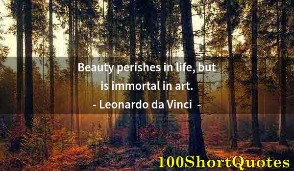 Quote by Albert Einstein: Beauty perishes in life, but is immortal in art.