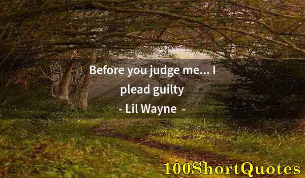 Quote by Albert Einstein: Before you judge me... I plead guilty