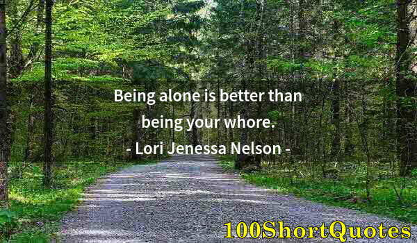 Quote by Albert Einstein: Being alone is better than being your whore.