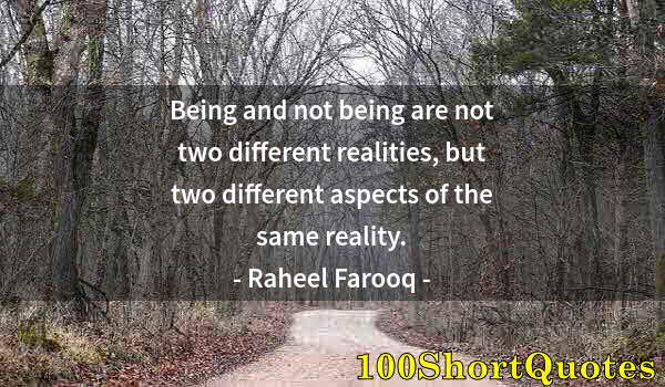 Quote by Albert Einstein: Being and not being are not two different realities, but two different aspects of the same reality.