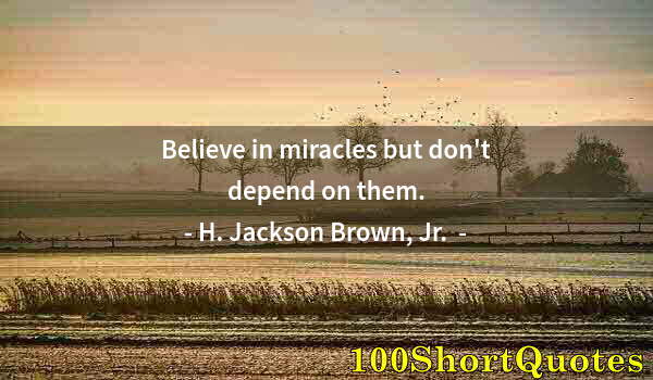 Quote by Albert Einstein: Believe in miracles but don't depend on them.