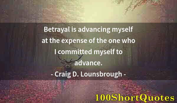 Quote by Albert Einstein: Betrayal is advancing myself at the expense of the one who I committed myself to advance.