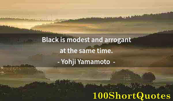 Quote by Albert Einstein: Black is modest and arrogant at the same time.