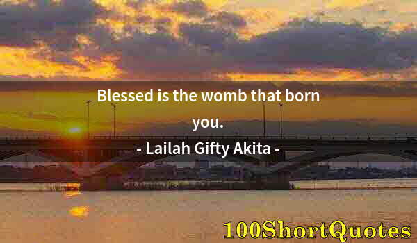 Quote by Albert Einstein: Blessed is the womb that born you.