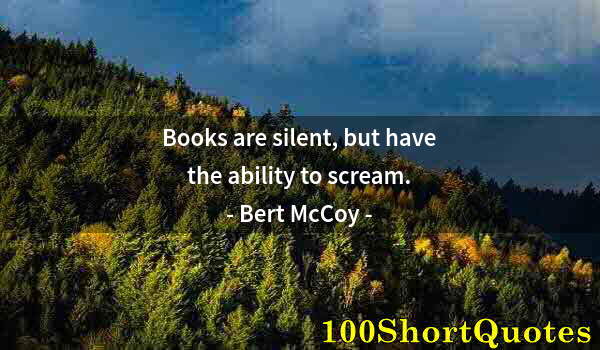 Quote by Albert Einstein: Books are silent, but have the ability to scream.