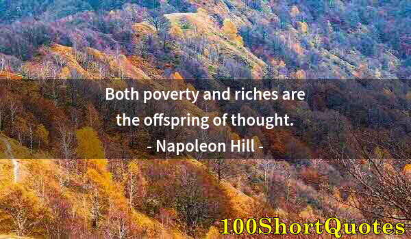 Quote by Albert Einstein: Both poverty and riches are the offspring of thought.