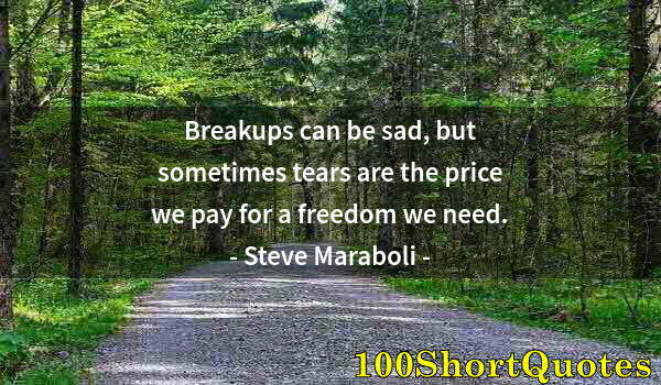 Quote by Albert Einstein: Breakups can be sad, but sometimes tears are the price we pay for a freedom we need.