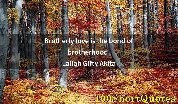 Quote by Albert Einstein: Brotherly love is the bond of brotherhood.