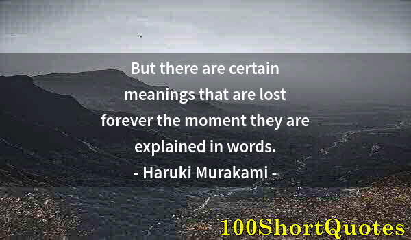 Quote by Albert Einstein: But there are certain meanings that are lost forever the moment they are explained in words.