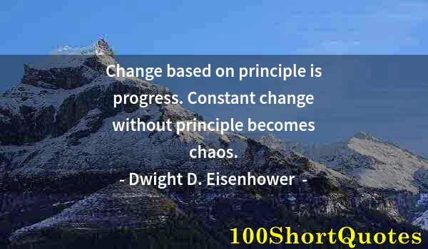 Quote by Albert Einstein: Change based on principle is progress. Constant change without principle becomes chaos.