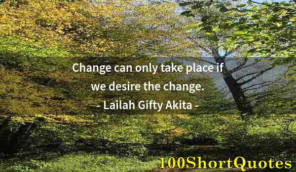 Quote by Albert Einstein: Change can only take place if we desire the change.