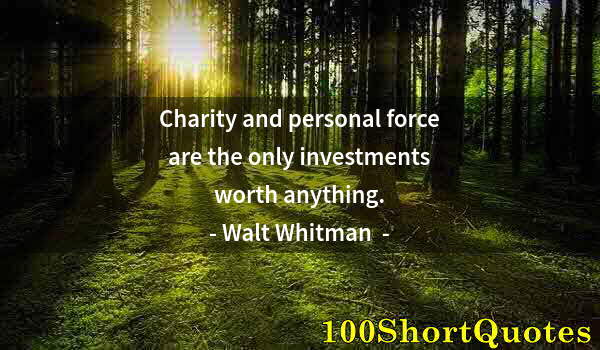 Quote by Albert Einstein: Charity and personal force are the only investments worth anything.