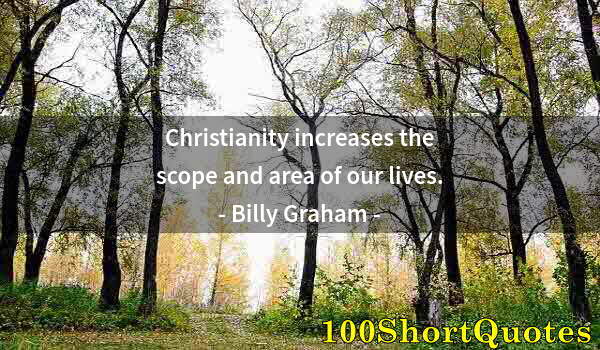 Quote by Albert Einstein: Christianity increases the scope and area of our lives.