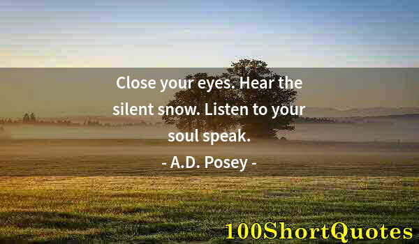 Quote by Albert Einstein: Close your eyes. Hear the silent snow. Listen to your soul speak.