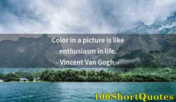 Quote by Albert Einstein: Color in a picture is like enthusiasm in life.