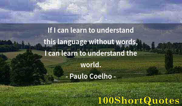 Quote by Albert Einstein: If I can learn to understand this language without words, I can learn to understand the world.