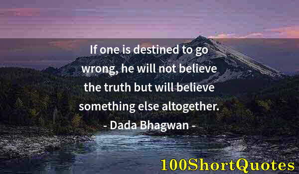 Quote by Albert Einstein: If one is destined to go wrong, he will not believe the truth but will believe something else altoge...