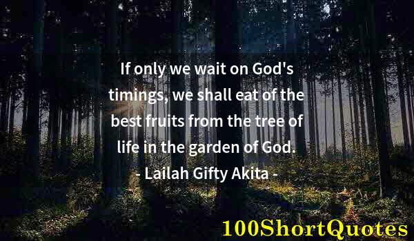 Quote by Albert Einstein: If only we wait on God's timings, we shall eat of the best fruits from the tree of life in the garde...