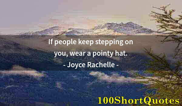 Quote by Albert Einstein: If people keep stepping on you, wear a pointy hat.