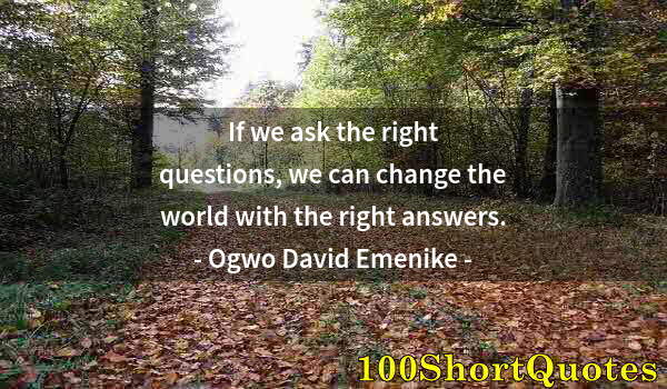 Quote by Albert Einstein: If we ask the right questions, we can change the world with the right answers.