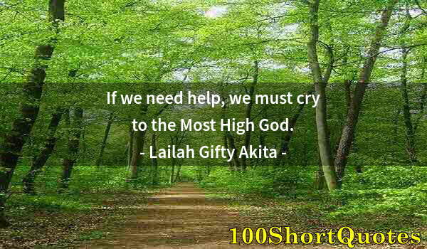 Quote by Albert Einstein: If we need help, we must cry to the Most High God.