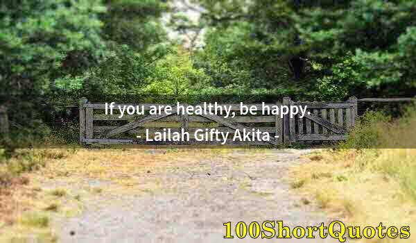 Quote by Albert Einstein: If you are healthy, be happy.