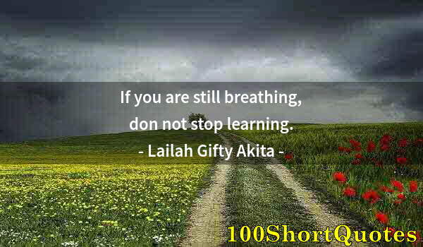 Quote by Albert Einstein: If you are still breathing, don not stop learning.