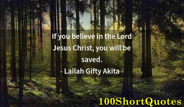 Quote by Albert Einstein: If you believe in the Lord Jesus Christ, you will be saved.