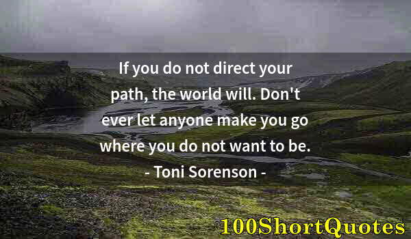 Quote by Albert Einstein: If you do not direct your path, the world will. Don't ever let anyone make you go where you do not w...