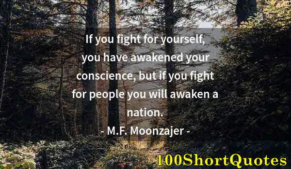 Quote by Albert Einstein: If you fight for yourself, you have awakened your conscience, but if you fight for people you will a...