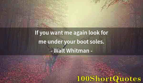 Quote by Albert Einstein: If you want me again look for me under your boot soles.