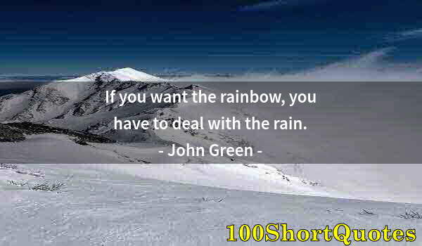 Quote by Albert Einstein: If you want the rainbow, you have to deal with the rain.