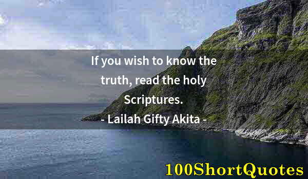 Quote by Albert Einstein: If you wish to know the truth, read the holy Scriptures.