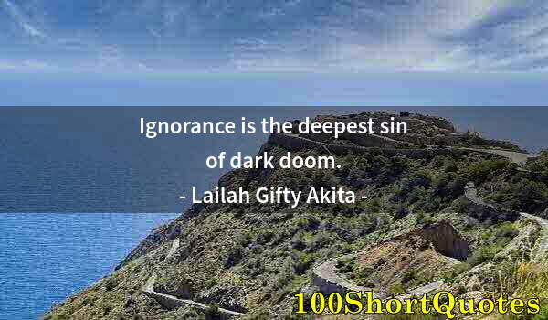 Quote by Albert Einstein: Ignorance is the deepest sin of dark doom.