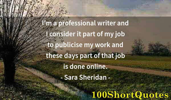 Quote by Albert Einstein: I'm a professional writer and I consider it part of my job to publicise my work and these days part ...