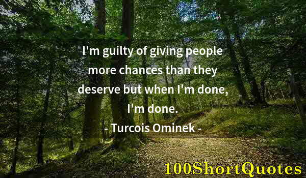 Quote by Albert Einstein: I'm guilty of giving people more chances than they deserve but when I'm done, I'm done.