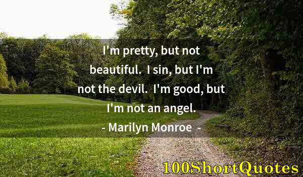 Quote by Albert Einstein: I'm pretty, but not beautiful.  I sin, but I'm not the devil.  I'm good, but I'm not an angel.