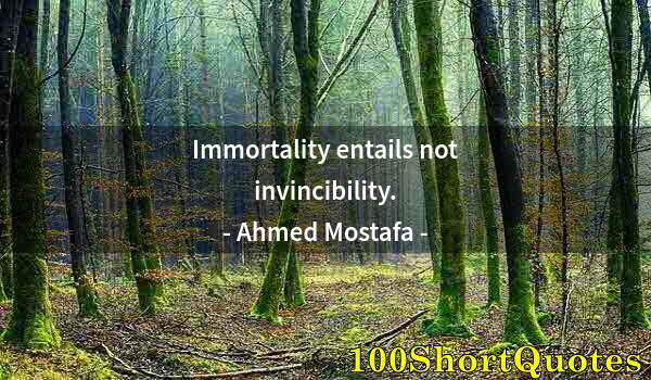 Quote by Albert Einstein: Immortality entails not invincibility.