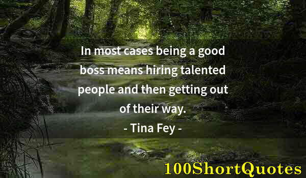 Quote by Albert Einstein: In most cases being a good boss means hiring talented people and then getting out of their way.