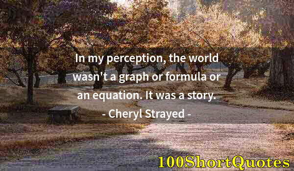 Quote by Albert Einstein: In my perception, the world wasn't a graph or formula or an equation. It was a story.