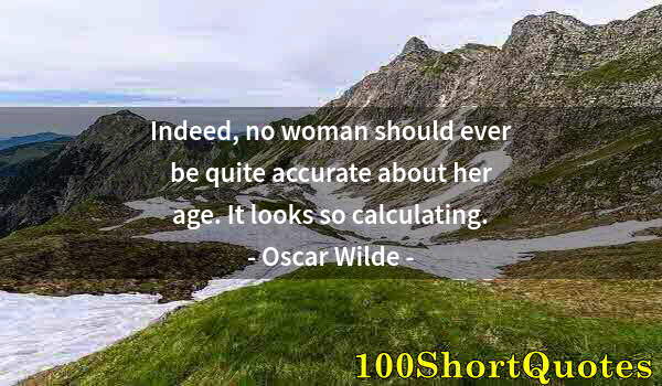 Quote by Albert Einstein: Indeed, no woman should ever be quite accurate about her age. It looks so calculating.