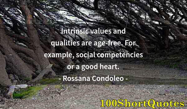 Quote by Albert Einstein: Intrinsic values and qualities are age-free. For example, social competencies or a good heart.