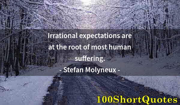 Quote by Albert Einstein: Irrational expectations are at the root of most human suffering.