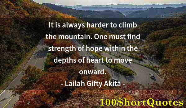 Quote by Albert Einstein: It is always harder to climb the mountain. One must find strength of hope within the depths of heart...