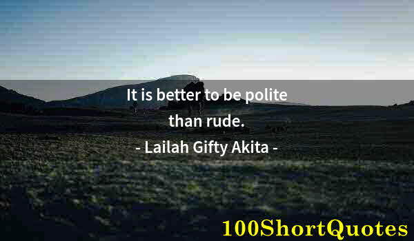 Quote by Albert Einstein: It is better to be polite than rude.