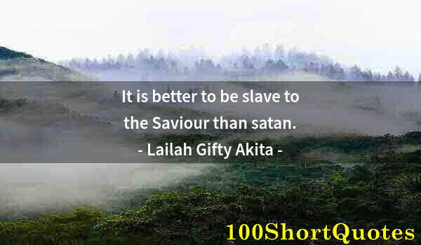 Quote by Albert Einstein: It is better to be slave to the Saviour than satan.