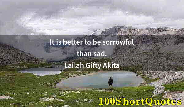 Quote by Albert Einstein: It is better to be sorrowful than sad.