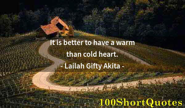 Quote by Albert Einstein: It is better to have a warm than cold heart.