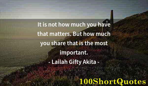 Quote by Albert Einstein: It is not how much you have that matters. But how much you share that is the most important.