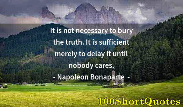 Quote by Albert Einstein: It is not necessary to bury the truth. It is sufficient merely to delay it until nobody cares.